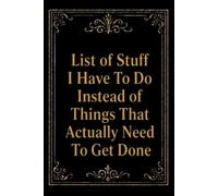List of Stuff I Have To Do Instead of Things That Actually Need To Get Done: Funny Blank Lined Notebook For Coworkers, Adults, Employees