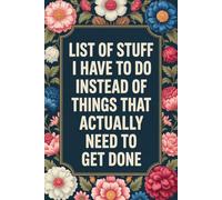 List of Stuff I Have To Do Instead of Things That Actually Need To Get Done: Funny Blank Lined Notebook For Coworkers, Adults, Employees