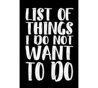List Of Things I Do Not Want To Do: 110 Pages 6 x 9 Blank Lined Notebook Journal - Funny Saying Sarcastic Work Gag Gift for Office Coworkers, Adults, Employees, Boss
