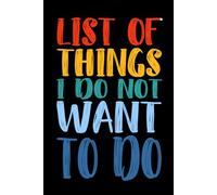 List Of Things I Do Not Want To Do: 110 Pages 6 x 9 Blank Lined Notebook Journal - Funny Saying Sarcastic Work Gag Gift for Office Coworkers, Adults, Employees, Boss