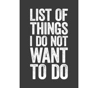 List Of Things I Do Not Want To Do: 6 x 9 Blank Lined Notebook Journal - Funny Saying Sarcastic Work Gag Gift for Office Coworkers, Adults, Employees, Boss