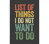 List Of Things I Do Not Want To Do: 6 x 9 Blank Lined Notebook Journal Vintage - Funny Saying Sarcastic Work Gag Gift for Office Coworkers, Adults, Employees, Boss
