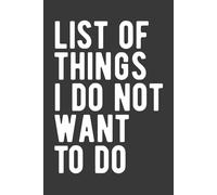 List Of Things I Do Not Want To Do: Funny Blank Lined Notebook, Humor Sarcastic Work Journal, Gag gift for Office Coworkers, Employees, Boss, Team, Colleagues, 6x9 In, 120 Pages