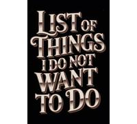 List Of Things I Do Not Want To Do: Funny Notebook for Coworkers - Journal for Employees, Friends, Adults - Sarcastic Ideas for Work, Office | 120 Lined Pages, 6x9 Inches