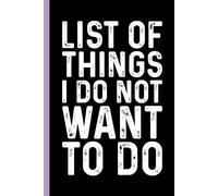 List Of Things I Do Not Want To Do: Funny Sarcastic Gag Gift Notebook for Coworkers, Office Colleagues and Boss - Blank Lined Journal for Work Meetings | 6x9 Notebook With Funny Saying