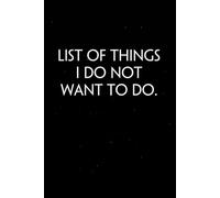 List of Things I Do Not Want to Do: Sarcastic Funny Office Notebooks for Teammates, Co-workers, New Jobs, Workplace, Employees, School, Friends (6x9 inches)