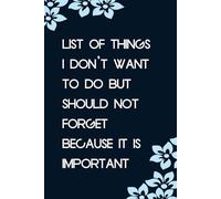 List of Things I Don't Want To Do but Should not forget Because It Is Important: Funny Notebook with Sayings On Cover for Accountants, Assistant, ... Staff Member, HR (6"x9" - 100 lined pages)