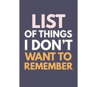 List Of Things I Don't Want To Remember: Funny Notebook for Work, Studies, For Young Moms Gift, For Boss, Employee, Coworker | Lined Journal | Office