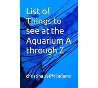 List of Things to see at the Aquarium A through Z