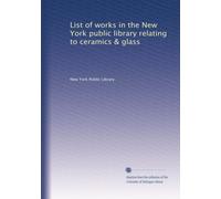 List of works in the New York public library relating to ceramics & glass
