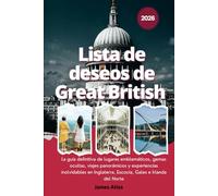Lista de deseos de Great British 2026: La guía definitiva de lugares emblemáticos, gemas ocultas, viajes panorámicos y experiencias inolvidables en Inglaterra, Escocia, Gales e Irlanda del Norte