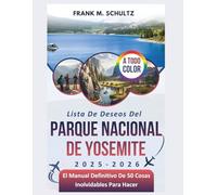 Lista De Deseos Del Parque Nacional De Yosemite 2025-2026 (A TODO COLOR): El Manual Definitivo De 50 Cosas Inolvidables Para Hacer (La Lista De Deseos Definitiva De Frank Para Viajeros)