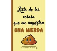Lista De Las Cosas Que Me Importan Una Mierda: Agenda broma,Cuaderno de notas A5,Lebreta de apuntes,Planificador,Diario,Hacer Listas de mierda...