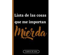 Lista De Las Cosas Que Me Importan Una Mierda: Agenda broma,Cuaderno de notas A5,Lebreta de apuntes,Planificador,Diario,Hacer Listas de mierda...
