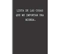 LISTA DE LAS COSAS QUE ME IMPORTAN UNA MIERDA: CUADERNO 6" X 9". REGALO ORIGINAL. ÚSALO COMO DIARIO, CUADERNO DE NOTAS, APUNTES O AGENDA. 120 Pgs.