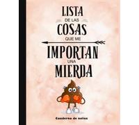 Lista de las Cosas Que me Importan una Mierda, Cuaderno de notas: Cuaderno de Rayas para Escribir y Tomar apuntes, Lista de tareas, Diario, Agenda, ... índice para localizar todo lo que escribes.