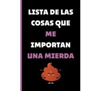 Lista De Las Cosas Que Me Importan Una Mierda: Cuaderno rayado Diario | Utilízalo como libreta, libreta, apuntes o agenda | Un regalo original y divertido.