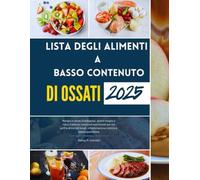 LISTA DEGLI ALIMENTI A BASSO CONTENUTO DI OSSATI 2025: Mangia in modo intelligente, sentiti meglio e riduci il dolore: soluzioni nutrizionali per chi ... infiammazione cronica e salute quotidiana