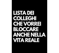 Lista dei colleghi che vorrei bloccare anche nella vita reale: Libro per appunti a righe divertente, Idea regalo collega ufficio, capo, moglie, marito, amica, amico