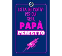 Lista dei motivi per cui sei il papà perfetto: Regalo divertente per i Papà (Librini Odiosini)