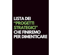 Lista dei “progetti strategici” che finiremo per dimenticare: Libro per appunti a righe divertente, Idea regalo collega ufficio, capo, moglie, marito, amica, amico, babbo natale segreto