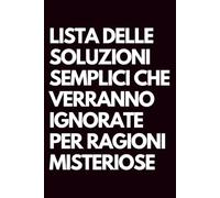 Lista delle soluzioni semplici che verranno ignorate per ragioni misteriose: Libro per appunti a righe divertente, Idea regalo collega ufficio, capo, moglie, marito, amica, amico, babbo natale segreto