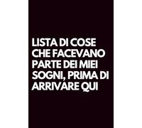 Lista di cose che facevano parte dei miei sogni, prima di arrivare qui: Libro per appunti a righe divertente, Idea regalo collega ufficio, capo, moglie, marito, amica, amico, babbo natale segreto
