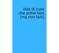 Lista di cose che potrei fare (ma non farò): Agenda quaderno a pagine bianche perfetta per piani segreti, liste e scarabocchi (Appunti Geniali (o Quasi))
