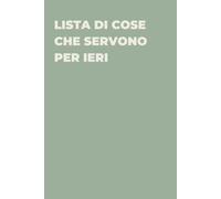 Lista di cose che servono per ieri - Taccuino divertente per appunti e idee | Quaderno simpatico da ufficio: Taccuino divertente per appunti, idee e ... amici e amiche | Umorismo da ufficio