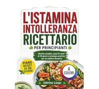 L'istamina Intolleranza Ricettario Per Principianti: Ricette semplici, piani di reset di 30 giorni e strategie pratiche per un sollievo duraturo