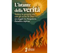 L'Istante della Verità: Vedere la propria vita con gli occhi di Dio: un viaggio tra Purgatorio, Paradiso e Inferno