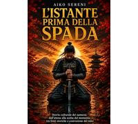 L'istante prima della spada: Storia culturale dei samurai, dall'attesa alla scelta del momento, tra fonti storiche e costruzione del mito