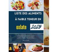 Liste des aliments à faible teneur en oxlate 2025: Mangez intelligemment, sentez-vous mieux et réduisez la douleur : solutions nutritionnelles pour ... chronique et de santé au quotidien