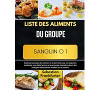 LISTE DES ALIMENTS DU GROUPE SANGUIN O 1: Guide personnalisé de nutrition et de bien-être pour une digestion améliorée, une vitalité accrue et une ... alimentaires fondées sur la science