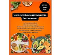 Liste entzündungshemmender Lebensmittel: Die vollständige Liste entzündungshemmender Diätnahrungsmittel: 2-Wochen-Speiseplan mit preisgünstigen ... von Entzündungen, Stärkung der Immunität