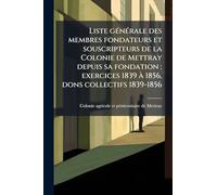 Liste gÃ(c)nÃ(c)rale des membres fondateurs et souscripteurs de la Colonie de Mettray depuis sa fondation: exercices 1839 Ã 1856, dons collectifs 1839-1856