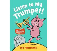 Listen to My Trumpet! (Elephant and Piggie, 2)