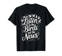 Listen To The Birds Not The News Bird Watching Peace - Camiseta