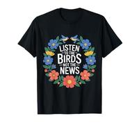 Listen To The Birds Not The News Bird Watching Peace - Camiseta