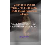 Listen to your inner voice… for it is the only truth the world cannot silence.": The Art of Listening to Yourself in a World Trying to Change You