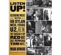 Listen Up!: Recording Music with Bob Dylan, Neil Young, U2, The Tragically Hip, REM, Iggy Pop, Red Hot Chili Peppers, Tom Waits...