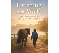 Listening at the Walk: Life Lessons Learned by Moving at the Horse’s Speed