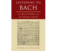 Listening to Bach: The Mass in B Minor and the Christmas Oratorio