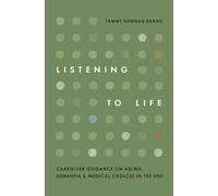 Listening to Life: Caregiver Guidance on Aging, Dementia & Medical Choices in the End