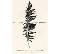 Listening to Noise and Silence: Towards A Philosophy Of Sound Art: Toward a Philosophy of Sound Art
