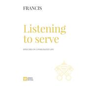 Listening to serve. Speeches on consecrated life (Le parole di papa Francesco)