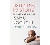 Listening to Stone: The Art and Life of Isamu Noguchi
