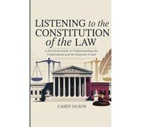 Listening to the Constitution of the Law: A Practical Guide to Understanding the Constitution and the Supreme Court