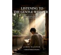 Listening to the gentle whisper: A pratical guide to Recognizing the voice of God