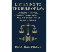 LISTENING TO THE RULE OF LAW: JUDICIAL METHODS, CONSTITUTIONAL FIDELITY, AND THE EVOLUTION OF LEGAL MEANING